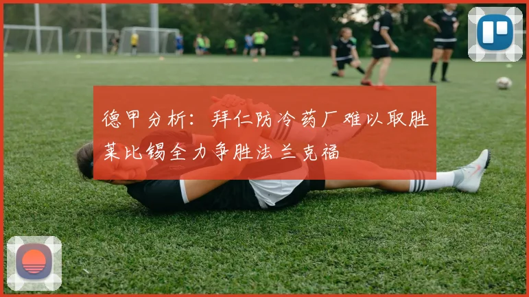德甲分析：拜仁防冷药厂难以取胜莱比锡全力争胜法兰克福