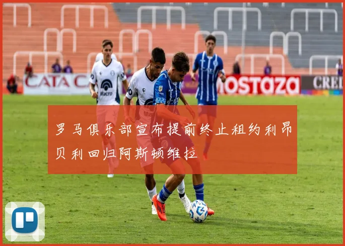 罗马俱乐部宣布提前终止租约利昂贝利回归阿斯顿维拉